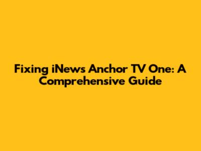 Fixing iNews Anchor TV One: A Comprehensive Guide