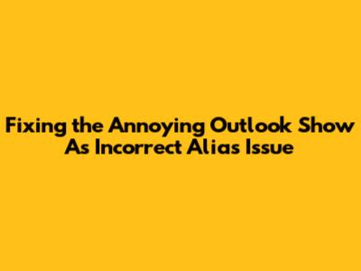Fixing the Annoying Outlook 'Show As' Incorrect Alias Issue