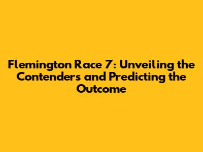 Flemington Race 7: Unveiling the Contenders and Predicting the Outcome