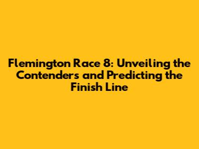 Flemington Race 8: Unveiling the Contenders and Predicting the Finish Line