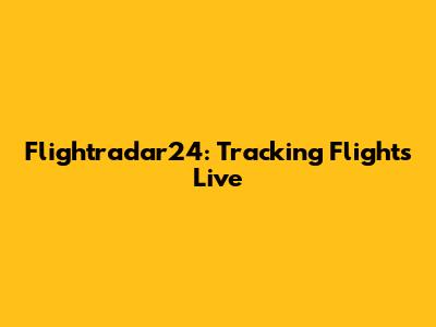 Flightradar24: Tracking Flights Live