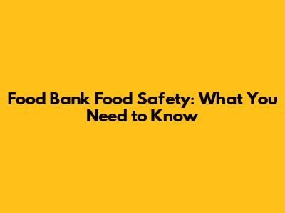 Food Bank Food Safety: What You Need to Know