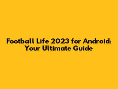 Football Life 2023 for Android: Your Ultimate Guide