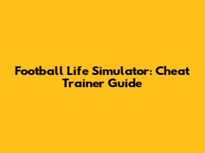 Football Life Simulator: Cheat Trainer Guide