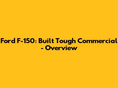 Ford F-150: Built Tough Commercial - Overview