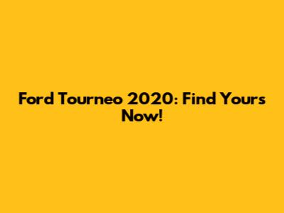 Ford Tourneo 2020: Find Yours Now!