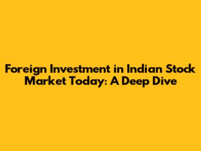 Foreign Investment in Indian Stock Market Today: A Deep Dive
