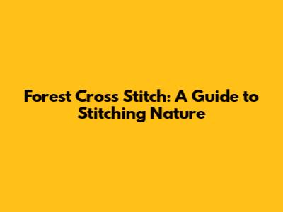 Forest Cross Stitch: A Guide to Stitching Nature