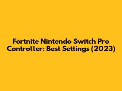 Fortnite Nintendo Switch Pro Controller: Best Settings (2023)