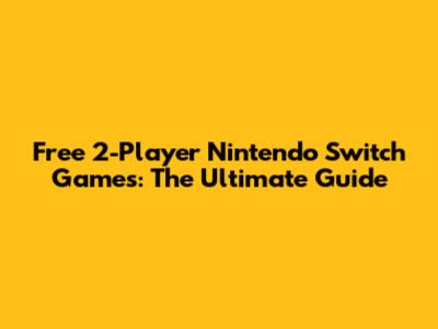 Free 2-Player Nintendo Switch Games: The Ultimate Guide
