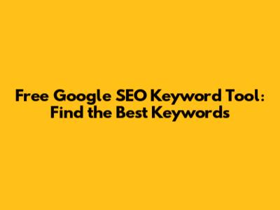Free Google SEO Keyword Tool: Find the Best Keywords
