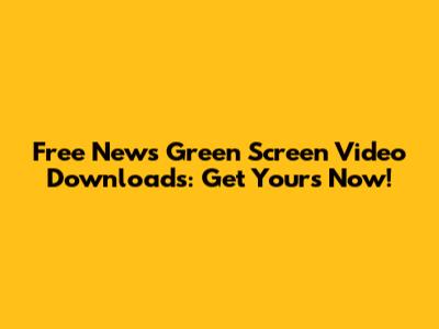 Free News Green Screen Video Downloads: Get Yours Now!