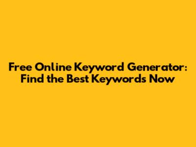 Free Online Keyword Generator: Find the Best Keywords Now