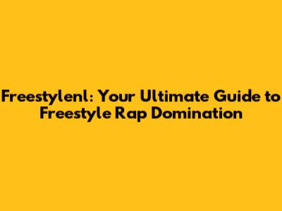 Freestylenl: Your Ultimate Guide to Freestyle Rap Domination