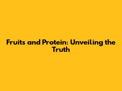 Fruits and Protein: Unveiling the Truth
