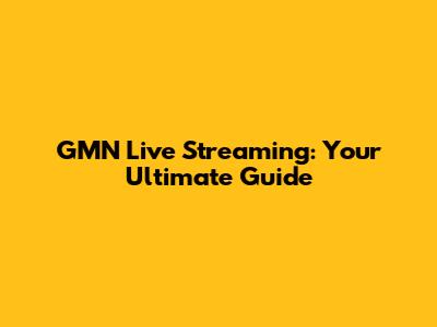 GMN Live Streaming: Your Ultimate Guide