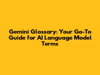 Gemini Glossary: Your Go-To Guide for AI Language Model Terms