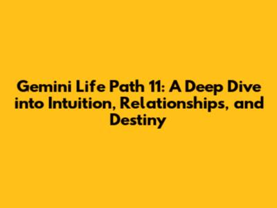 Gemini Life Path 11: A Deep Dive into Intuition, Relationships, and Destiny