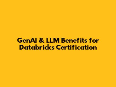 GenAI & LLM Benefits for Databricks Certification