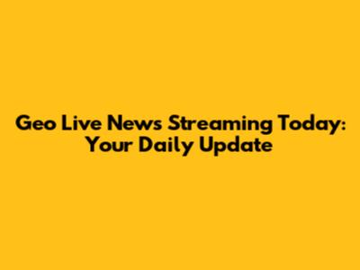 Geo Live News Streaming Today: Your Daily Update