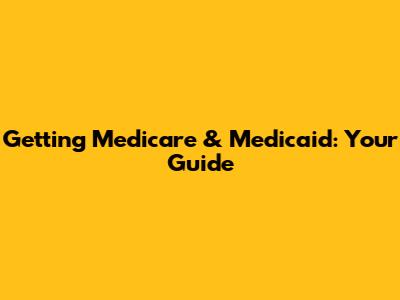 Getting Medicare & Medicaid: Your Guide