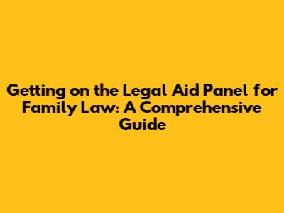 Getting on the Legal Aid Panel for Family Law: A Comprehensive Guide