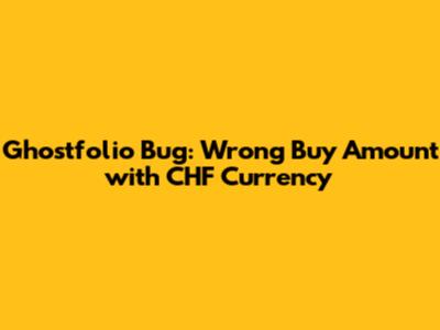 Ghostfolio Bug: Wrong Buy Amount with CHF Currency