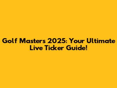 Golf Masters 2025: Your Ultimate Live Ticker Guide!
