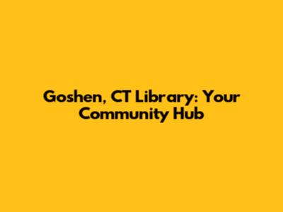 Goshen, CT Library: Your Community Hub