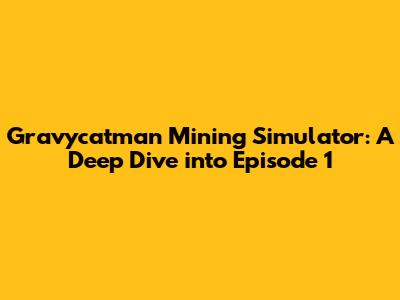 Gravycatman Mining Simulator: A Deep Dive into Episode 1