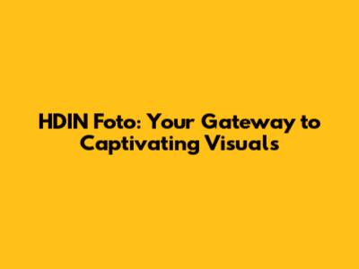 HDIN Foto: Your Gateway to Captivating Visuals