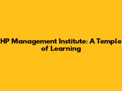 HP Management Institute: A Temple of Learning