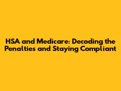 HSA and Medicare: Decoding the Penalties and Staying Compliant