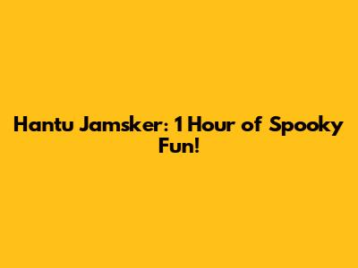 Hantu Jamsker: 1 Hour of Spooky Fun!