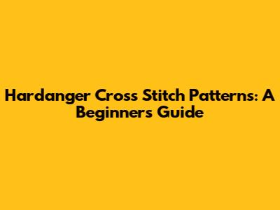 Hardanger Cross Stitch Patterns: A Beginner's Guide