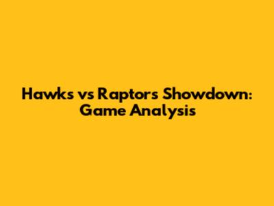 Hawks vs Raptors Showdown: Game Analysis