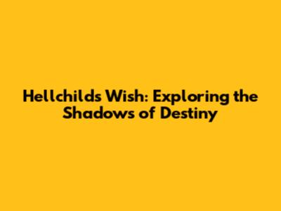 Hellchild's Wish: Exploring the Shadows of Destiny