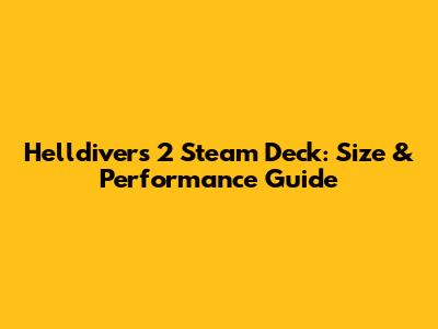 Helldivers 2 Steam Deck: Size & Performance Guide