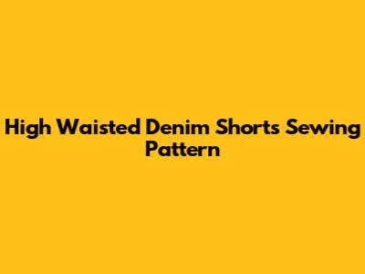 High Waisted Denim Shorts Sewing Pattern