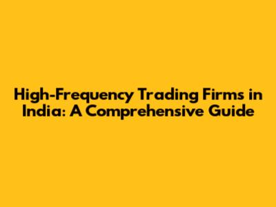 High-Frequency Trading Firms in India: A Comprehensive Guide