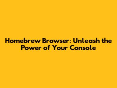 Homebrew Browser: Unleash the Power of Your Console