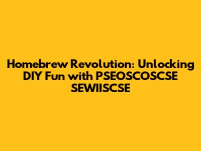Homebrew Revolution: Unlocking DIY Fun with PSEOSCOSCSE SEWIISCSE