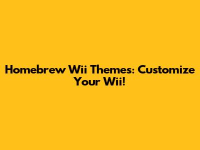 Homebrew Wii Themes: Customize Your Wii!