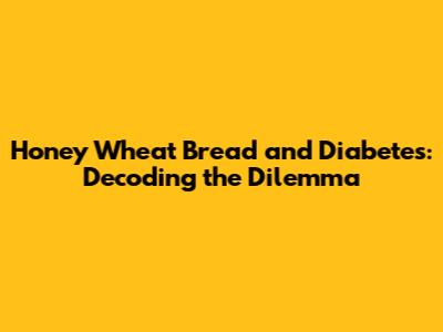 Honey Wheat Bread and Diabetes: Decoding the Dilemma