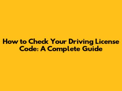 How to Check Your Driving License Code: A Complete Guide