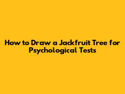 How to Draw a Jackfruit Tree for Psychological Tests