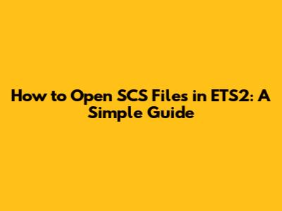 How to Open SCS Files in ETS2: A Simple Guide
