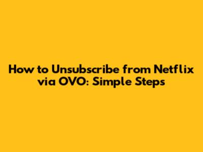 How to Unsubscribe from Netflix via OVO: Simple Steps