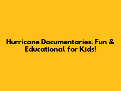 Hurricane Documentaries: Fun & Educational for Kids!