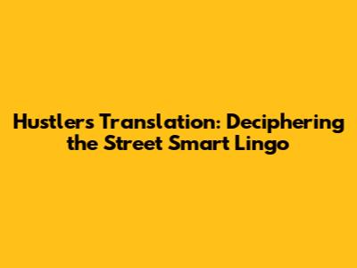 Hustler's Translation: Deciphering the Street Smart Lingo